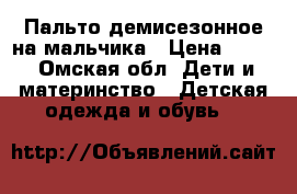 Пальто демисезонное на мальчика › Цена ­ 600 - Омская обл. Дети и материнство » Детская одежда и обувь   